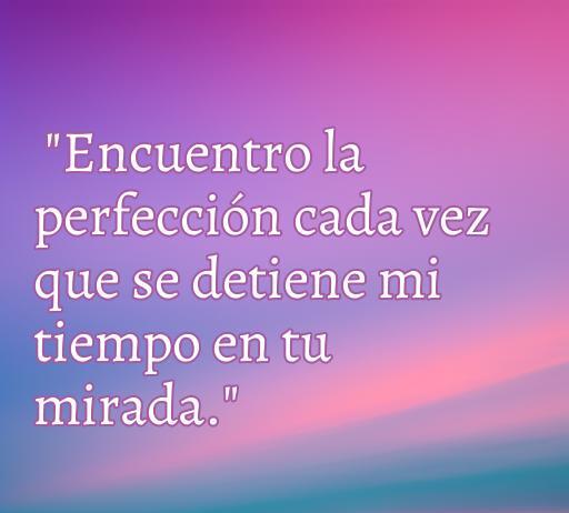 Bella frase de amor de Camilo Echeverry que dice 'Encuentro la perfección cada vez que se detiene mi tiempo en tu mirada', ideal para inspirar emociones y reflexiones sobre el amor.