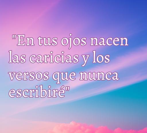 Frase romántica de la canción de Vega que dice 'En tus ojos nacen las caricias y los versos que nunca escribiré', perfecta para acompañar el artículo sobre las frases de amor de canciones de Vega.