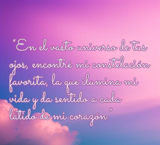 frases de amor de corazón para enamorar Hermosa frase de amor que ilumina el corazón: 'En el vasto universo de tus ojos, encontré mi constelación favorita, la que ilumina mi vida y da sentido a cada latido de mi corazón. Ideal para enamorar y expresar sentimientos.