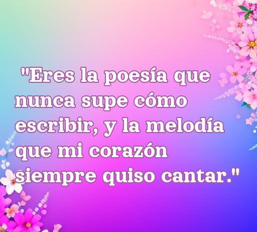 frases de amor de corazón para enamorar Frase de amor romántica: 'Eres la poesía que nunca supe cómo escribir, y la melodía que mi corazón siempre quiso cantar', ideal para enamorar. Frases de amor inspiradoras.