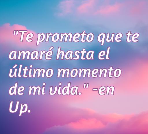 Frase de amor inspiradora de Disney: 'Te prometo que te amaré hasta el último momento de mi vida.' de la película Up, ideal para dedicar a esa persona especial. Frases románticas de Disney para expresar amor.