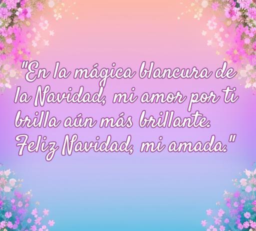 Frase de amor navideña que expresa sentimientos románticos hacia una novia, con un fondo colorido y floral, ideal para compartir en Navidad. Mensaje perfecto para desear una feliz Navidad a tu amada, destacando el amor y la alegría de la temporada.