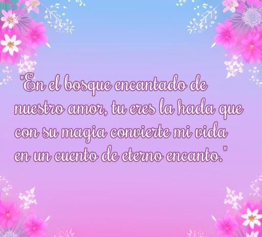 Frase de amor mágica en un fondo encantado con flores, que dice: 'En el bosque encantado de nuestro amor, tu eres la hada que con su magia convierte mi vida en un cuento de eterno encanto.' Ideal para inspirar romanticismo y desarrollar contenido sobre las mejores frases de amor de hadas.