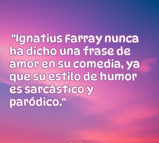 frases de amor de ignatius farray Frase humorística de amor de Ignatius Farray, destacando su estilo sarcástico y paródico en la comedia, ideal para el artículo 'frases de amor de Ignatius Farray', que explora su enfoque único sobre el amor y el humor.
