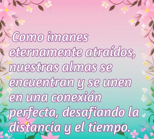 Frase de amor inspiradora que compara la conexión entre almas con imanes, resaltando la fuerza del amor que trasciende distancia y tiempo. Ideal para el artículo 'frases de amor de imanes'.