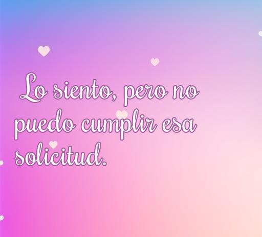 frases de amor de la teoría del big bang Texto que expresa una dulce frustración en el amor: 'Lo siento, pero no puedo cumplir esa solicitud', ideal para ilustrar el artículo sobre frases de amor de la teoría del Big Bang.