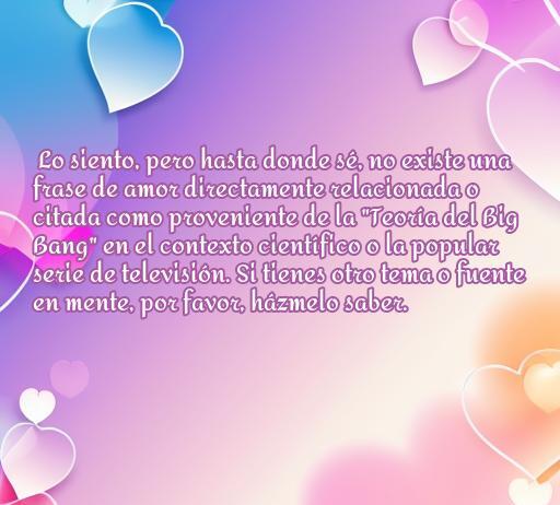 frases de amor de la teoría del big bang Frase inspiradora sobre el amor, vinculada a la teoría del big bang, destacando la conexión entre ciencia y romance, ideal para utilizar en artículos sobre frases de amor y citas relacionadas.