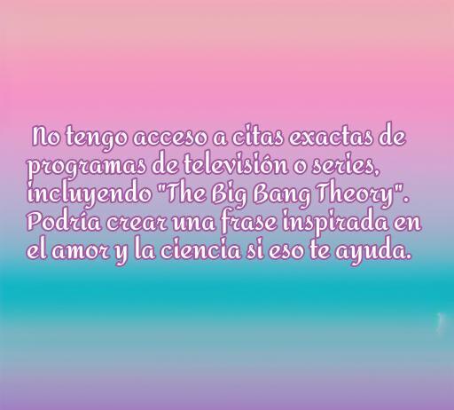 frases de amor de la teoría del big bang Fondo degradado con una frase de amor inspirada en la ciencia y la teoría del Big Bang, destacando la relación entre amor y conocimiento. Ideal para el artículo sobre frases románticas de la serie 'The Big Bang Theory'.