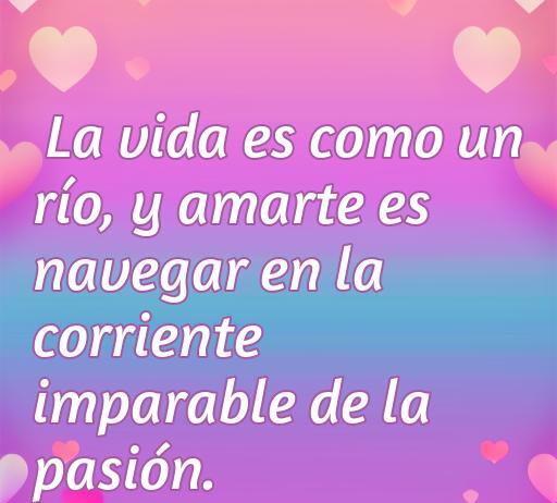 Frase inspiradora sobre el amor: 'La vida es como un río, y amarte es navegar en la corriente imparable de la pasión'. Frases de amor para reflexionar y compartir.