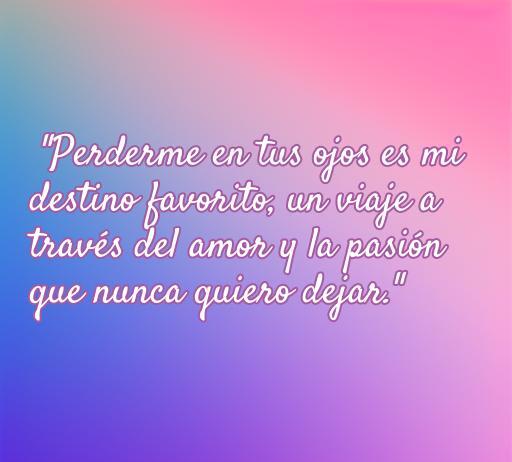 Frase romántica sobre el amor: 'Perderme en tus ojos es mi destino favorito, un viaje a través del amor y la pasión que nunca quiero dejar', resaltando la belleza de las miradas en el amor.