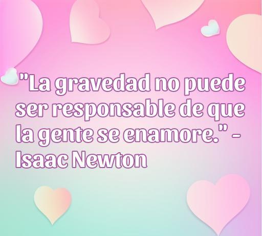 Frase de amor de Isaac Newton: 'La gravedad no puede ser responsable de que la gente se enamore' destacando la conexión entre amor y física. Ideal para el artículo 'Frases de amor de Newton'.