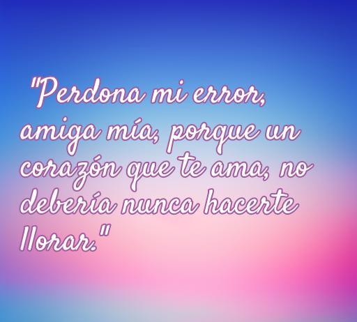 Frase de amor y perdón para una amiga: 
