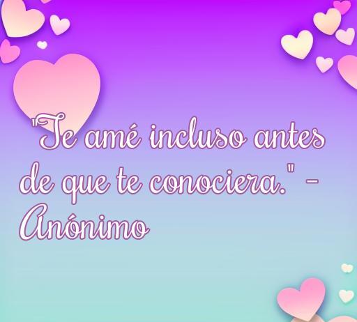 Frase romántica de amor: 'Te amé incluso antes de que te conociera.' - Anónimo, sobre las citas célebres del amor, ideal para inspirar y compartir.