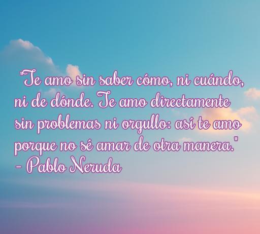 Frase de amor célebre de Pablo Neruda sobre el amor incondicional, ideal para inspirar a los románticos. Incluye citas memorables de personalidades famosas sobre el amor.