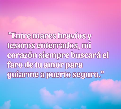 Frase inspiradora de amor de piratas: 'Entre mares bravos y tesoros enterrados, mi corazón siempre buscará el faro de tu amor para guiarme a puerto seguro.' Perfecta para románticos y amantes del mar.