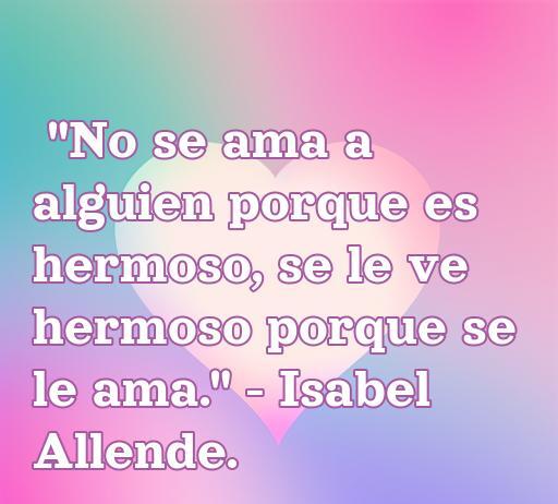 Frase de amor inspiradora de Isabel Allende sobre la belleza del amor, ideal para el artículo sobre cincuenta frases de amor de poetas mujeres.
