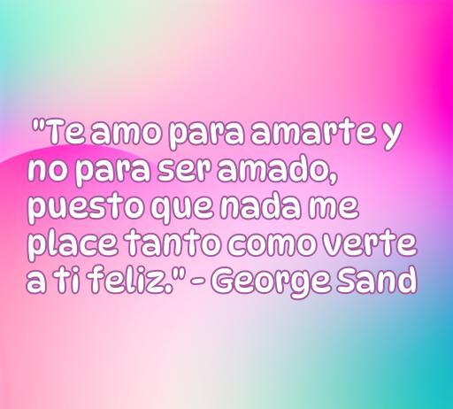 Frase inspiradora de amor de la poeta George Sand que expresa el amor desinteresado y la felicidad por el bienestar del ser amado. Ideal para el artículo sobre las mejores frases de amor de poetas mujeres.
