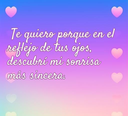 frases de amor de porque te quiero Frase de amor que expresa el sentimiento profundo de querer a alguien, destacando el reflejo de los ojos como fuente de alegría y sinceridad. Ideal para frases de amor y citas románticas.