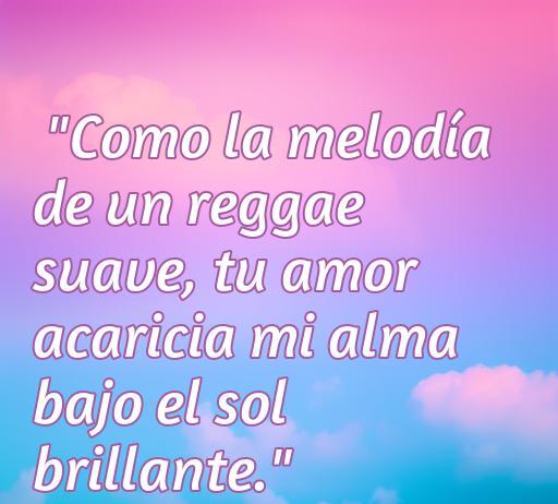 Frase de amor inspirada en el reggae, donde se expresa cómo el amor acaricia el alma como una suave melodía bajo el sol. Perfecta para quienes buscan frases románticas con un toque musical.