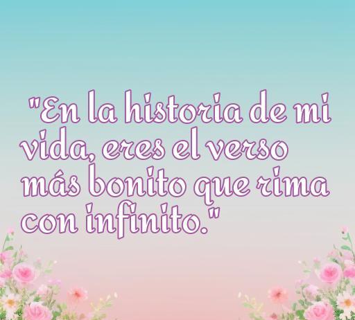 Frase de amor en rima: 'En la historia de mi vida, eres el verso más bonito que rima con infinito'. Ideal para expresar sentimientos románticos y parte de las cincuenta mejores frases de amor.