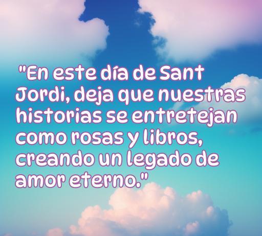 Frase inspiradora de amor para Sant Jordi que destaca la conexión entre historias, rosas y libros, simbolizando un legado de amor eterno. Ideal para compartir en el contexto de frases de amor de Sant Jordi.