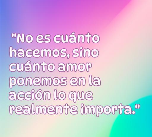 Frase inspiradora de Santa Teresa de Calcuta sobre el amor y la importancia de las acciones; ideal para reflexionar sobre el amor verdadero. Frases de amor, citas inspiradoras, Santa Teresa de Calcuta.