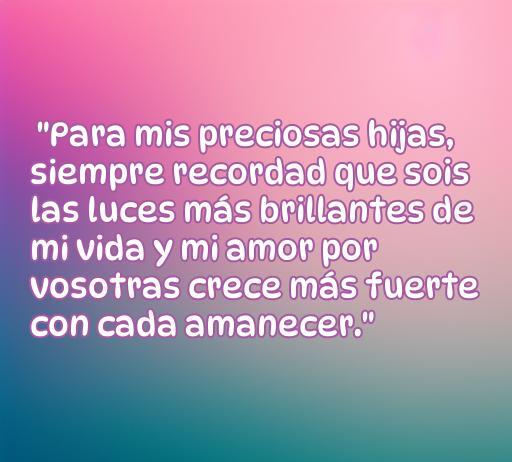 Frase de amor de un padre para sus hijas, destacando el cariño y la luz que representan en su vida. Mensaje emotivo que resalta el amor paternal en cada nuevo amanecer.