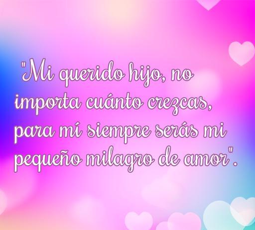 Colorida imagen con una emotiva frase de amor de una madre a su hijo varón que dice: 'Mi querido hijo, no importa cuánto crezcas, para mí siempre serás mi pequeño milagro de amor'. Perfecta para captar la conexión especial entre madre e hijo.