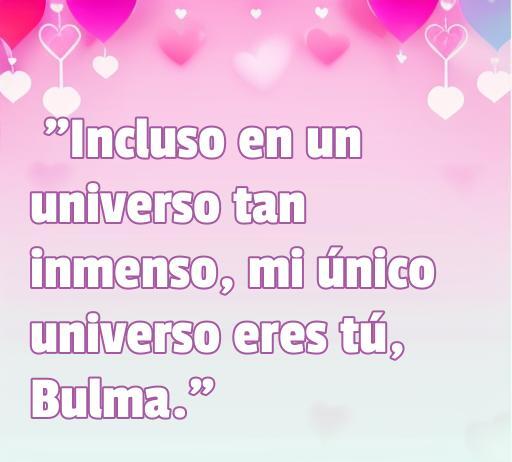 Frase de amor de Vegeta donde expresa su profundo sentimiento hacia Bulma, destacando que ella es su único universo en un vasto mundo. Ideal para los amantes del anime y la serie Dragon Ball, perfecto para encontrar las mejores frases de amor.