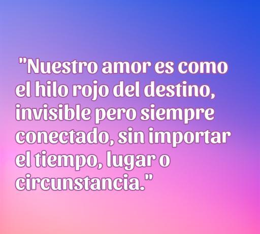 Frase romántica sobre el hilo rojo del destino, que simboliza un amor eterno e inquebrantable, destacando que el amor siempre conecta a las personas sin importar las circunstancias. Frases de amor inspiradoras sobre el hilo rojo.