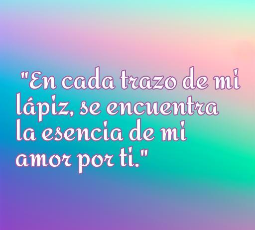 frases de amor dibujadas a lápiz Frase de amor dibujada a lápiz que dice: 'En cada trazo de mi lápiz, se encuentra la esencia de mi amor por ti'. Reflexión romántica sobre el amor, ideal para inspirar y compartir.