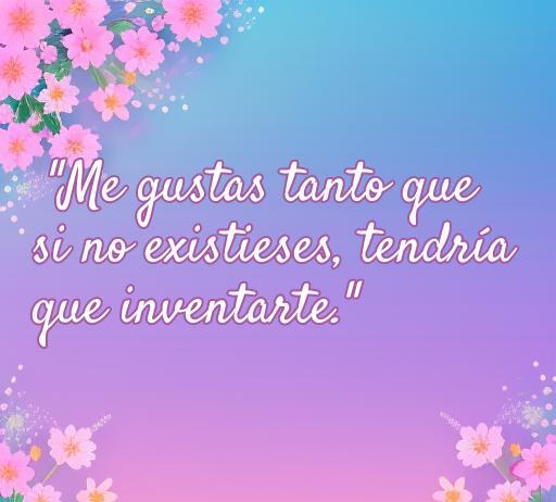 frases de amor divertidas tumblr Frase divertida de amor en un fondo colorido y floral: 'Me gustas tanto que si no existieses, tendría que inventarte.' Ideal para Tumblr y contenido romántico. Frases de amor divertidas para expresar sentimientos en redes sociales.