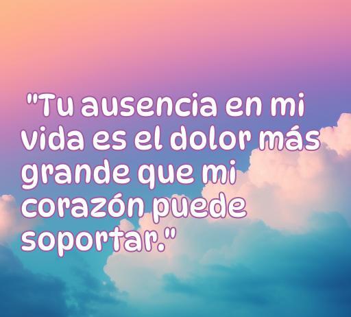 Frase sobre el dolor del amor: 'Tu ausencia en mi vida es el dolor más grande que mi corazón puede soportar', ideal para reflexionar sobre el amor y la tristeza.