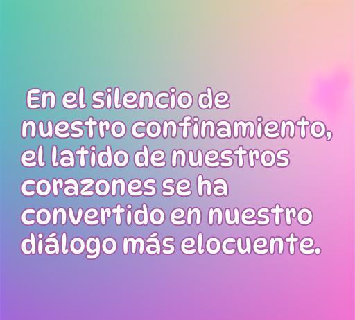 Frase inspiradora sobre el amor durante el confinamiento: 'En el silencio de nuestro confinamiento, el latido de nuestros corazones se ha convertido en nuestro diálogo más elocuente'. Perfecta para encontrar consuelo y conexión en tiempos difíciles.