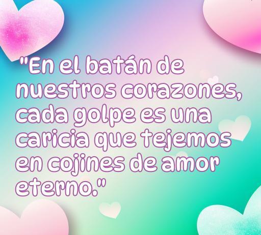 frases de amor el batan Frase de amor inspiradora sobre el batan y el amor eterno, destacando la conexión emocional y la ternura en las relaciones, ideal para un artículo sobre frases de amor. Frase que evoca sentimientos profundos y romanticos.