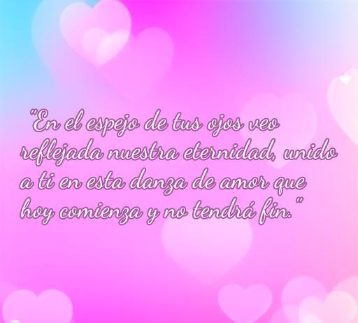 Frase de amor romántica para bodas: 'En el espejo de tus ojos veo reflejada nuestra eternidad, unido a ti en esta danza de amor que hoy comienza y no tendrá fin.' Ideal para inspirar el amor el día de la boda.