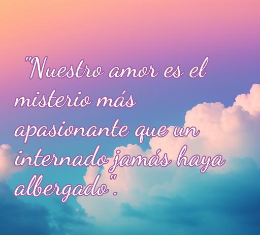 Frase de amor inspiradora de la serie 'El Internado': 'Nuestro amor es el misterio más apasionante que un internado jamás haya albergado', ideal para quienes buscan las mejores citas románticas.