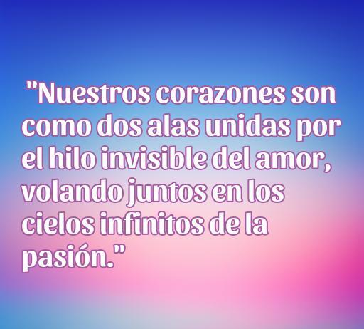 Frase inspiradora sobre el amor del internado que dice: 'Nuestros corazones son como dos alas unidas por el hilo invisible del amor, volando juntos en los cielos infinitos de la pasión.' Ideal para compartir frases de amor del internado y reflexiones sobre el amor.