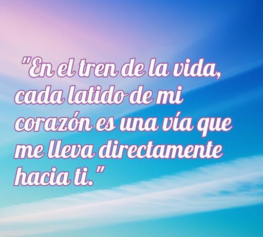 Frase inspiradora sobre el amor en el tren de la vida, destacando que cada latido del corazón es un camino hacia esa persona especial. Frases de amor significativas para compartir y reflexionar.