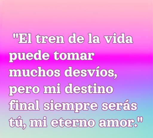 Frase inspiradora sobre el amor: 'El tren de la vida puede tomar muchos desvíos, pero mi destino final siempre serás tú, mi eterno amor.' Ideal para reflexionar sobre el amor verdadero y el viaje de la vida.