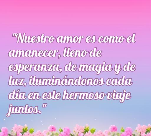 Frase romántica sobre el amor al inicio de una relación, describiendo un amor lleno de esperanza y luz en un hermoso viaje juntos.
