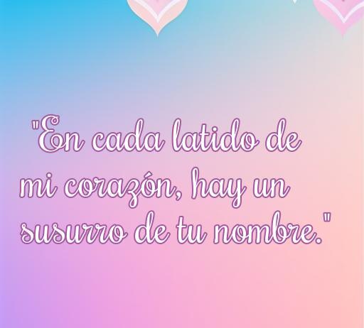 Cartelito con una hermosa frase de amor que dice: 'En cada latido de mi corazón, hay un susurro de tu nombre', ideal para inspirar romance y expresar sentimientos profundos.