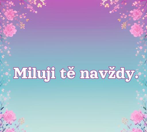 frases de amor en checo Frase de amor en checo 'Miluji tě navždy' en un fondo decorado con flores, ideal para inspirar sentimientos románticos y profundizar en frases de amor en checo.