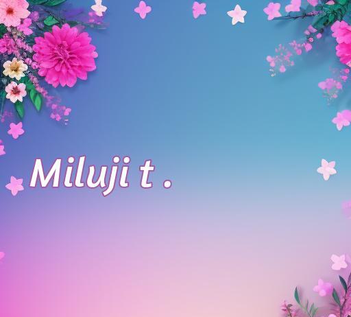 frases de amor en checo Frase de amor en checo 'Miluji tě' sobre un fondo colorido con flores. Ideal para expresar amor, parte del artículo 'frases de amor en checo' para quienes buscan inspiración romántica.