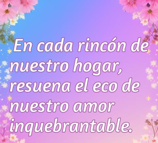 Frase inspiradora sobre el amor en el hogar: 'En cada rincón de nuestro hogar, resuena el eco de nuestro amor inquebrantable', ideal para decoración y motivación en el hogar.