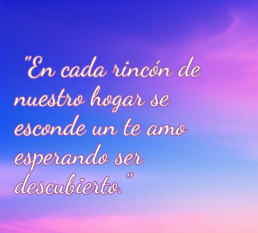 Frase romántica sobre el amor en el hogar que dice: 'En cada rincón de nuestro hogar se esconde un te amo esperando ser descubierto.' Ideal para inspirar cariño y conexión entre parejas, perfecto para el artículo sobre frases de amor en el hogar.