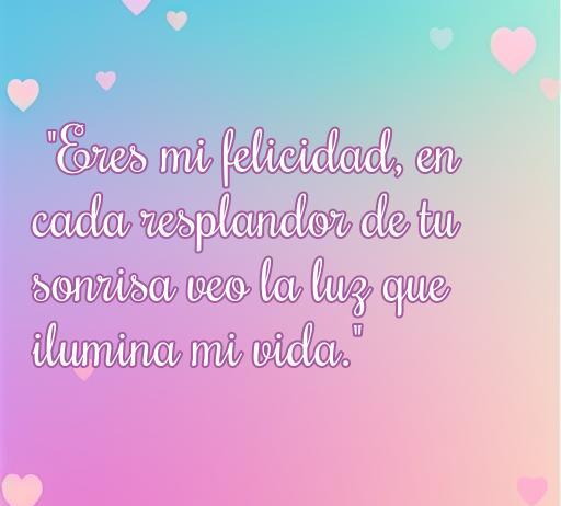 Hermosa frase de amor que dice: 'Eres mi felicidad, en cada resplandor de tu sonrisa veo la luz que ilumina mi vida.', ideal para expresar sentimientos profundos y optimizar el SEO en frases de amor.