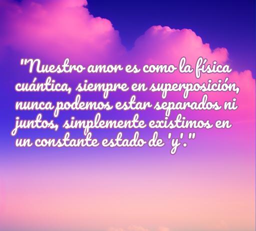 Frase inspiradora sobre el amor y la física cuántica, que destaca la conexión inquebrantable entre dos personas. Perfecta para explorar el romance desde una perspectiva científica.