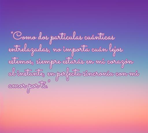 Frase de amor inspirada en la física cuántica, que expresa la conexión inquebrantable entre dos personas, resaltando la sincronía emocional a pesar de la distancia. Ideal para amantes de la ciencia y el amor. Frases de amor física cuántica.