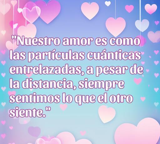 Frase de amor inspirada en la física cuántica que resalta la conexión emocional a pesar de la distancia, ideal para ilustrar el artículo 'frases de amor física cuántica', enfatizando el vínculo entre el amor y la ciencia.